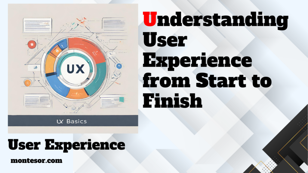 UX Basics: Understanding User Experience from Start to Finish - montesor